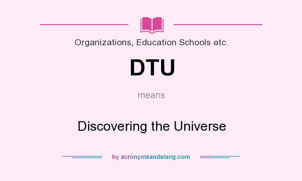 What does DTU mean? It stands for Discovering the Universe
