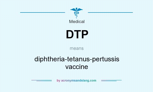 What does DTP mean? It stands for diphtheria-tetanus-pertussis vaccine