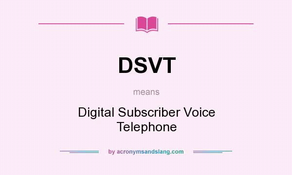 What does DSVT mean? It stands for Digital Subscriber Voice Telephone