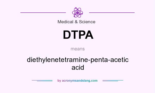 What does DTPA mean? It stands for diethylenetetramine-penta-acetic acid