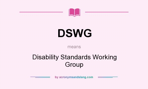 What does DSWG mean? It stands for Disability Standards Working Group
