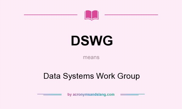 What does DSWG mean? It stands for Data Systems Work Group