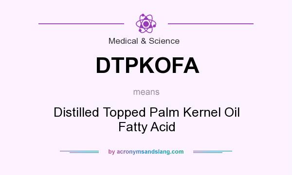 What does DTPKOFA mean? It stands for Distilled Topped Palm Kernel Oil Fatty Acid