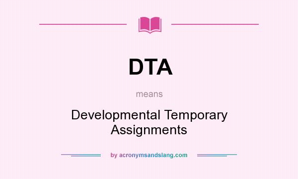 What does DTA mean? It stands for Developmental Temporary Assignments