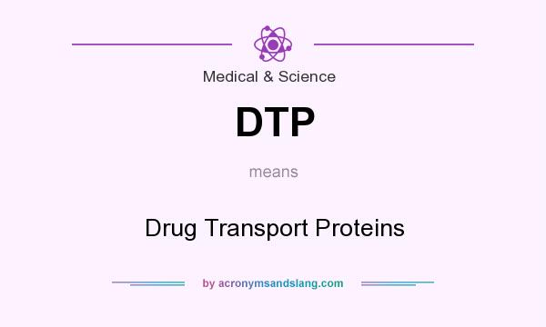 What does DTP mean? It stands for Drug Transport Proteins