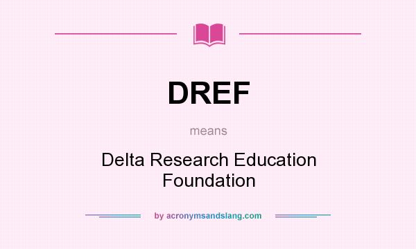 What does DREF mean? It stands for Delta Research Education Foundation