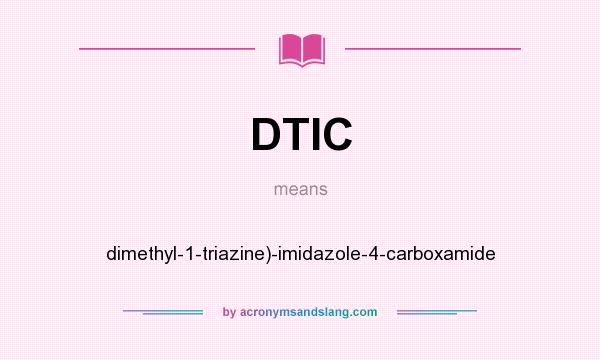 What does DTIC mean? It stands for dimethyl-1-triazine)-imidazole-4-carboxamide