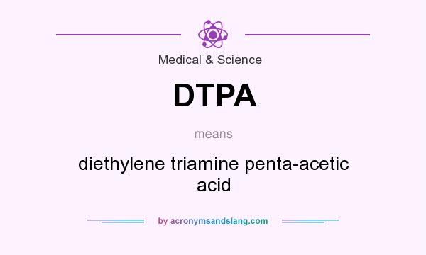 What does DTPA mean? It stands for diethylene triamine penta-acetic acid
