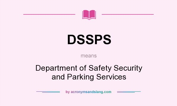 What does DSSPS mean? It stands for Department of Safety Security and Parking Services
