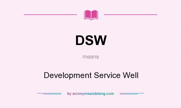 What does DSW mean? It stands for Development Service Well