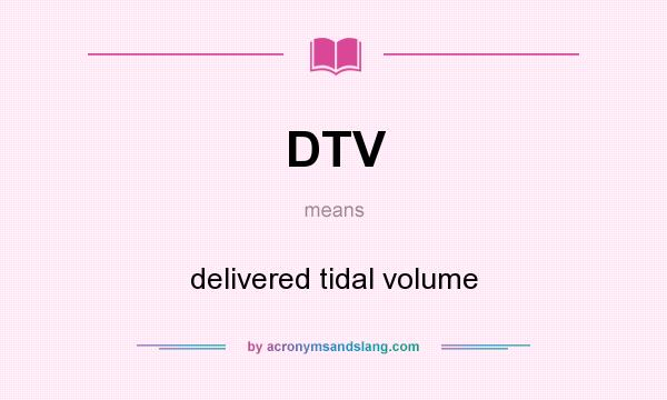 What does DTV mean? It stands for delivered tidal volume