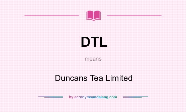 What does DTL mean? It stands for Duncans Tea Limited