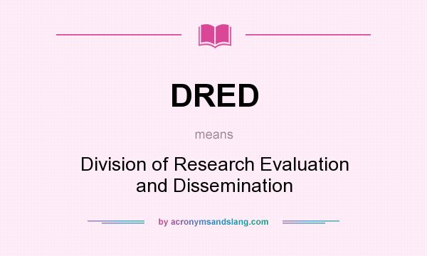 What does DRED mean? It stands for Division of Research Evaluation and Dissemination
