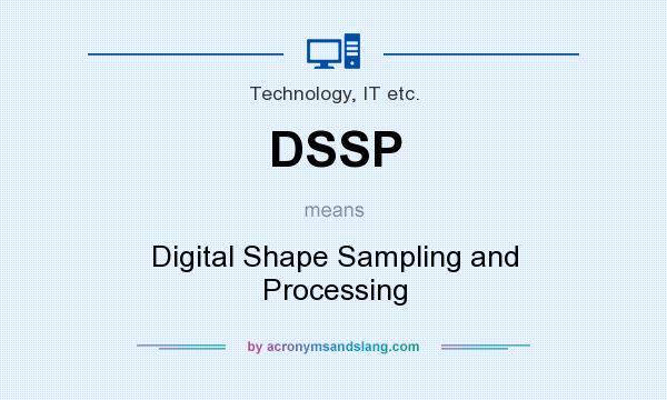 What does DSSP mean? It stands for Digital Shape Sampling and Processing