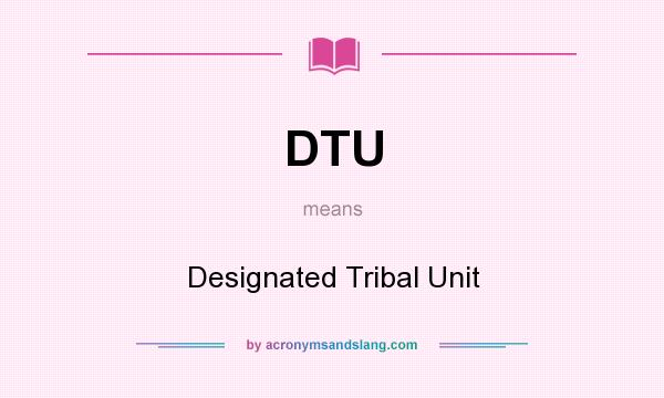 What does DTU mean? It stands for Designated Tribal Unit