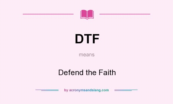 What does DTF mean? It stands for Defend the Faith