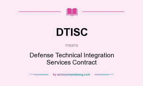 What does DTISC mean? It stands for Defense Technical Integration Services Contract