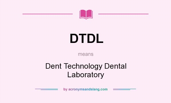 What does DTDL mean? It stands for Dent Technology Dental Laboratory
