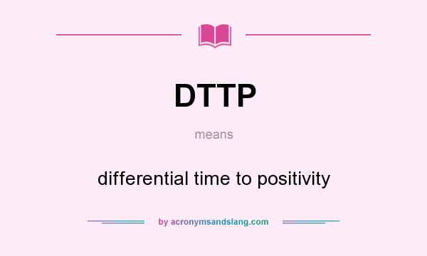 What does DTTP mean? It stands for differential time to positivity