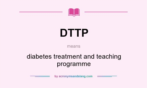 What does DTTP mean? It stands for diabetes treatment and teaching programme
