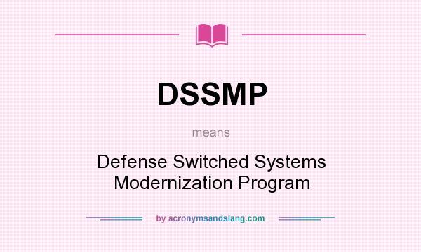 What does DSSMP mean? It stands for Defense Switched Systems Modernization Program
