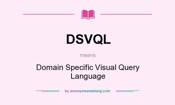 What does DSVQL mean? It stands for Domain Specific Visual Query Language