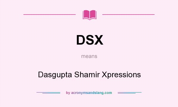 What does DSX mean? It stands for Dasgupta Shamir Xpressions