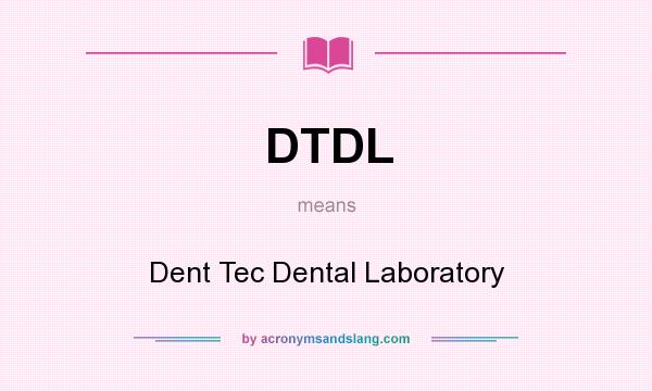 What does DTDL mean? It stands for Dent Tec Dental Laboratory