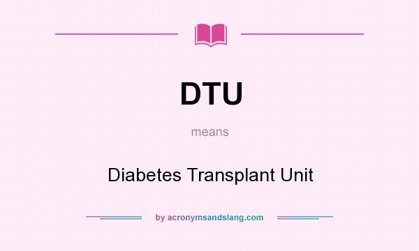 What does DTU mean? It stands for Diabetes Transplant Unit