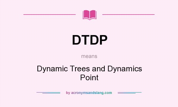 What does DTDP mean? It stands for Dynamic Trees and Dynamics Point