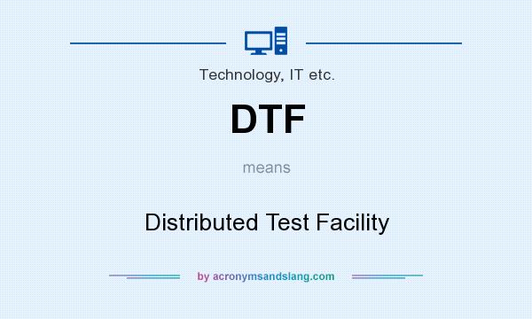 What does DTF mean? It stands for Distributed Test Facility