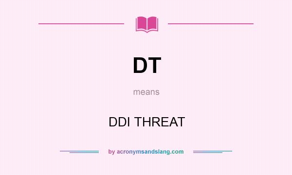 What does DT mean? It stands for DDI THREAT