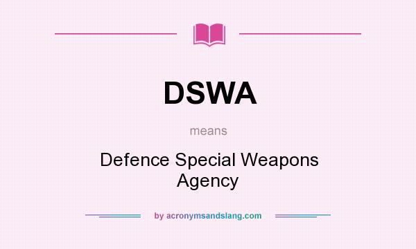 What does DSWA mean? It stands for Defence Special Weapons Agency