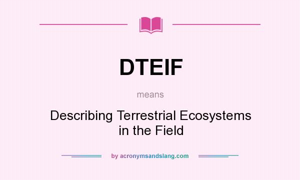 What does DTEIF mean? It stands for Describing Terrestrial Ecosystems in the Field