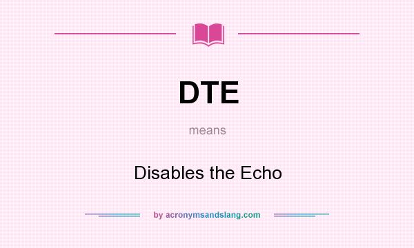 What does DTE mean? It stands for Disables the Echo