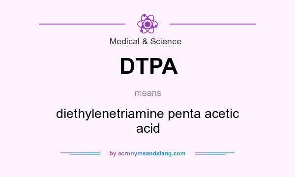 What does DTPA mean? It stands for diethylenetriamine penta acetic acid