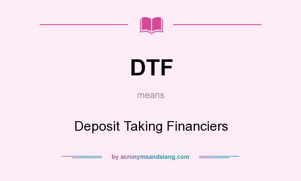 What does DTF mean? It stands for Deposit Taking Financiers