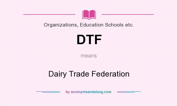 What does DTF mean? It stands for Dairy Trade Federation