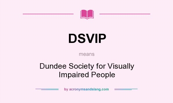 What does DSVIP mean? It stands for Dundee Society for Visually Impaired People