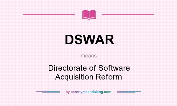 What does DSWAR mean? It stands for Directorate of Software Acquisition Reform