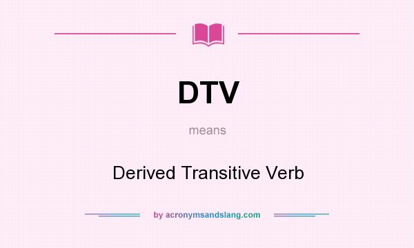 What does DTV mean? It stands for Derived Transitive Verb