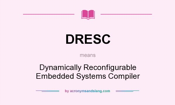 What does DRESC mean? It stands for Dynamically Reconfigurable Embedded Systems Compiler