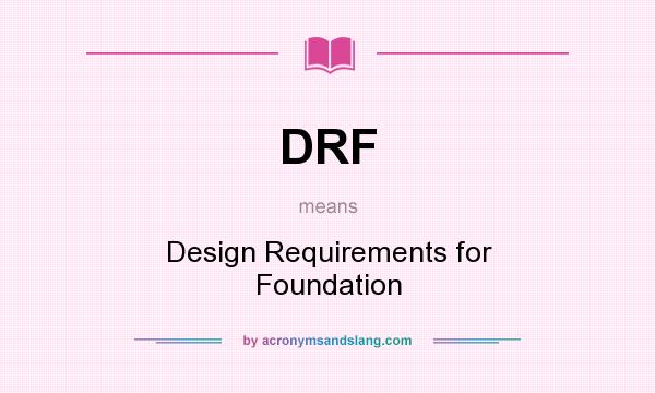 What does DRF mean? It stands for Design Requirements for Foundation