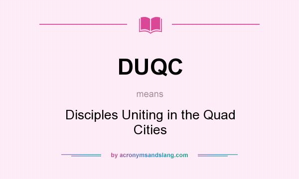 What does DUQC mean? It stands for Disciples Uniting in the Quad Cities