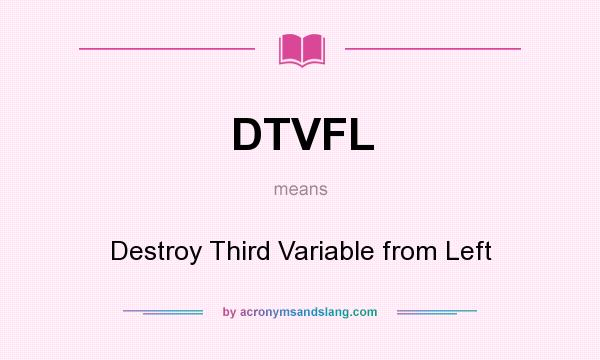 What does DTVFL mean? It stands for Destroy Third Variable from Left