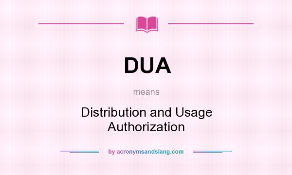 What does DUA mean? It stands for Distribution and Usage Authorization