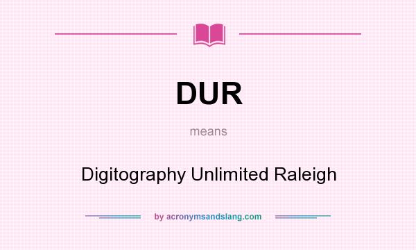 What does DUR mean? It stands for Digitography Unlimited Raleigh