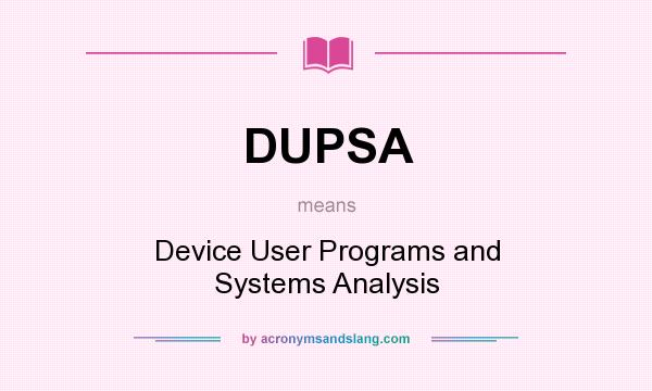 What does DUPSA mean? It stands for Device User Programs and Systems Analysis