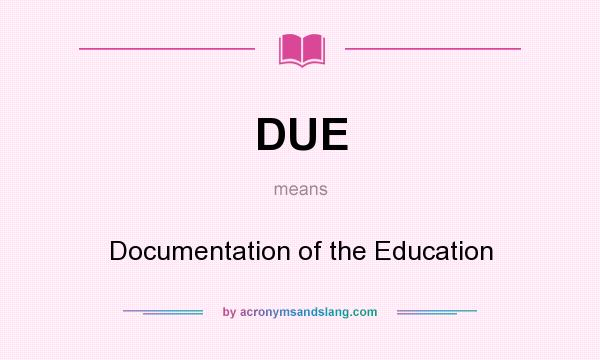 What does DUE mean? It stands for Documentation of the Education