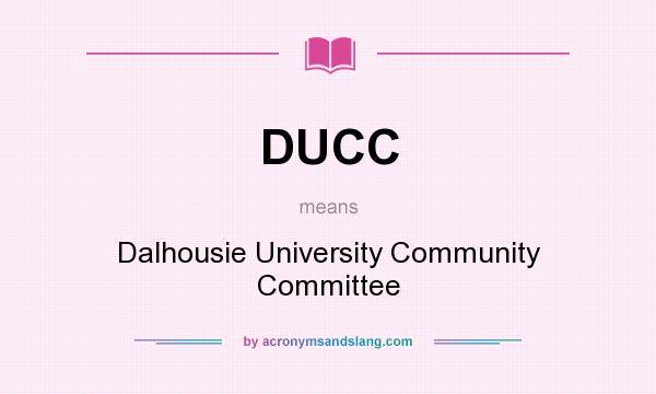 What does DUCC mean? It stands for Dalhousie University Community Committee